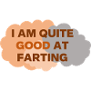 Quite good at farting