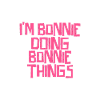 I'm Bonnie doing Bonnie things