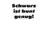 Spruch - Schwarz ist bunt genug!