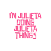 I'm Julieta doing Julieta things