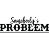 Somebody's Problem Lustiger Spruch