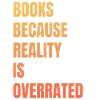 Books because reality is overrated