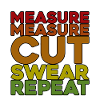 Measure Measure Cut Swear Repeat