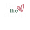 Be The Change - Inspirational
