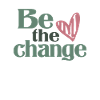 Be The Change - Motivational