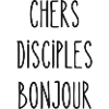 chers disciples bonjour