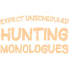 Expect unscheduled Hunting monologues