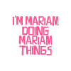 I'm Mariam doing Mariam things