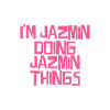 I'm Jazmin doing Jazmin things