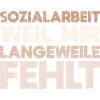 Sozialarbeit - Weil Mir Langeweile Fehlt