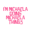 I'm Michaela doing Michaela things