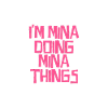 I'm Mina doing Mina things