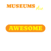Museums Are Awesome Museum