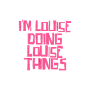 I'm Louise doing Louise things