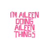 I'm Aileen doing Aileen things