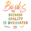 Books because reality is overrated