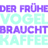 Der Frühe Vogel Braucht Kaffee