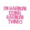 I'm Harmoni doing Harmoni things
