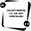 Ralentissons, la vie est précieuse