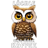 EULE LÄCHLE UND HOLE KAFFEE
