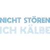 Nicht Stören, Ich Kälbe