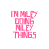 I'm Miley doing Miley things