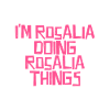 I'm Rosalia doing Rosalia things