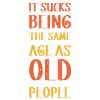 It sucks being old