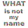 What is not my name