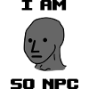 I Am So NPC