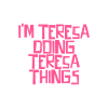 I'm Teresa doing Teresa things