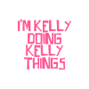 I'm Kelly doing Kelly things