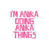 I'm Anika doing Anika things