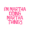 I'm Martha doing Martha things