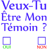 Veux tu être mon témoin ?