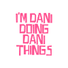 I'm Dani doing Dani things