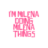 I'm Milena doing Milena things