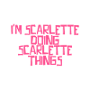 I'm Scarlette doing Scarlette things