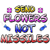 Sent Flowers not Missiles