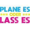 Plane Es Oder Lass Es