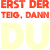 Erst Der Teig, Dann Du