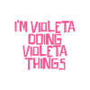 I'm Violeta doing Violeta things