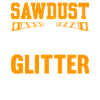 Sawdust Is A Man's Glitter