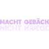 Macht Gebäck, Nicht Kriege