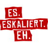 Es. Eskaliert. Eh.