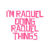 I'm Raquel doing Raquel things