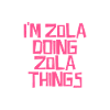 I'm Zola doing Zola things