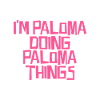 I'm Paloma doing Paloma things