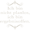 Ich bin nicht planlos ...