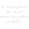 So wenig Bock ...
